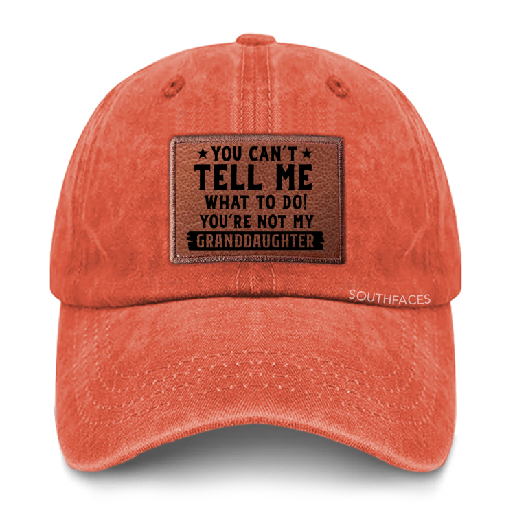 You Can't Tall Me What To Do You Are Not My Granddaughter Leather Patch Cap