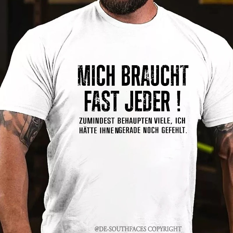 Mich Braucht Fast Jeder Zumindest Behaupten Viele .Ich Hätte Ihnen Gerade Noch Gefehlt T-Shirt