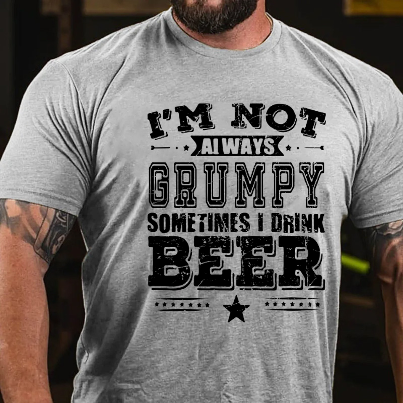 I'm Not Always Grumpy Sometimes I Drink Beer T-shirt