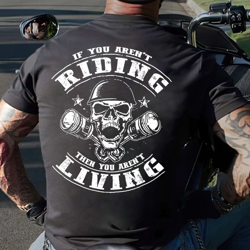 If You Aren't Riding Then You Aren't Living T-shirt