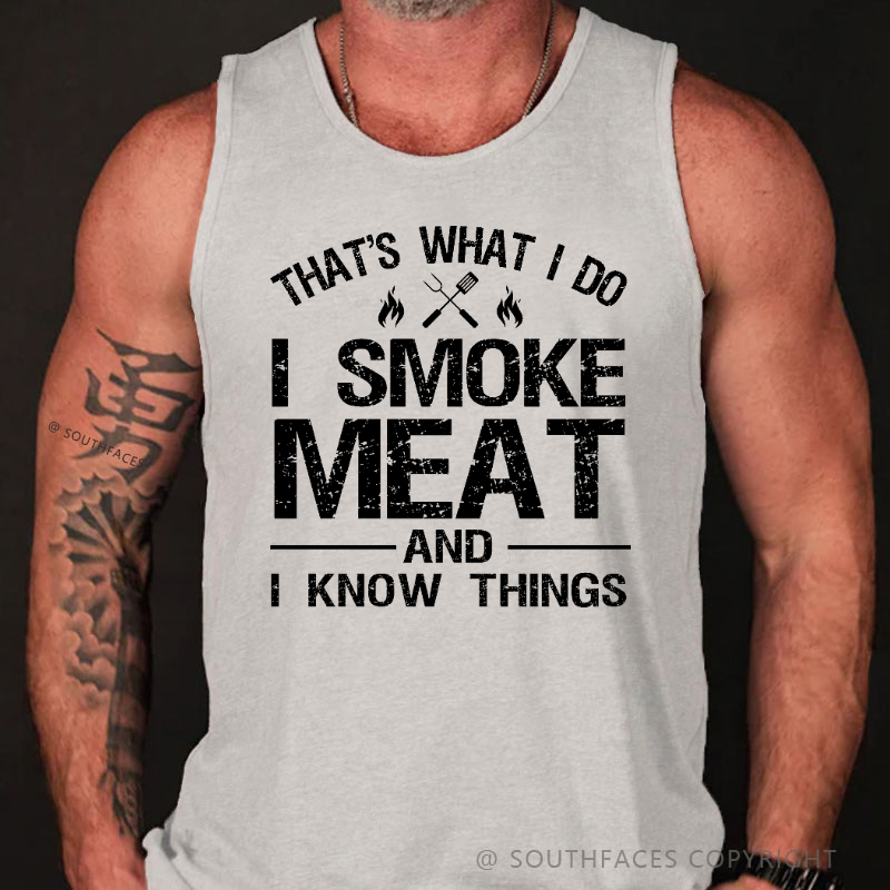 That's What I Do I Smoke Meat And I Know Things Tank Top