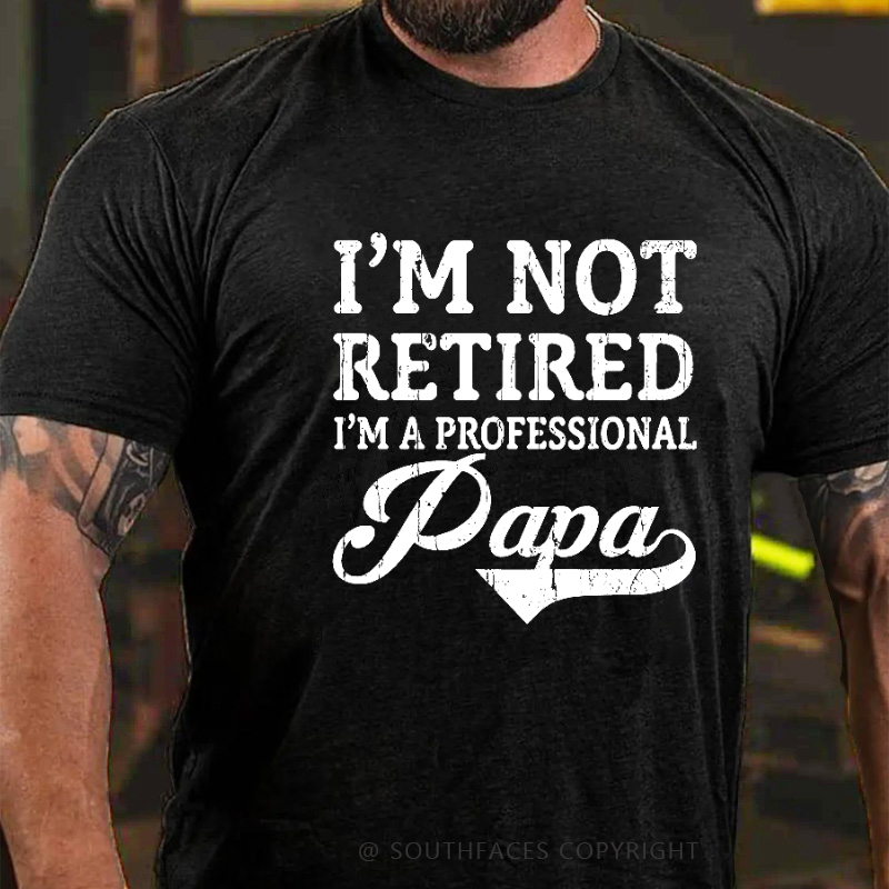 I'm Not Retired I'm A Professional Papa T-shirt