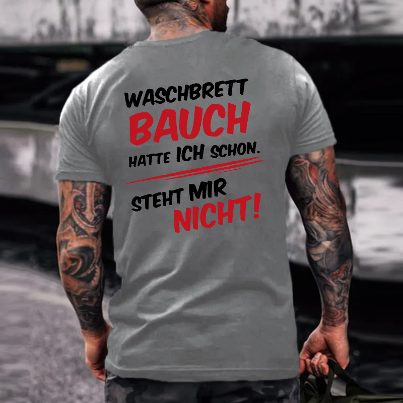 Waschbrett Bauch Hatte Ich Schon Steht Mir Nicht ! T-shirt
