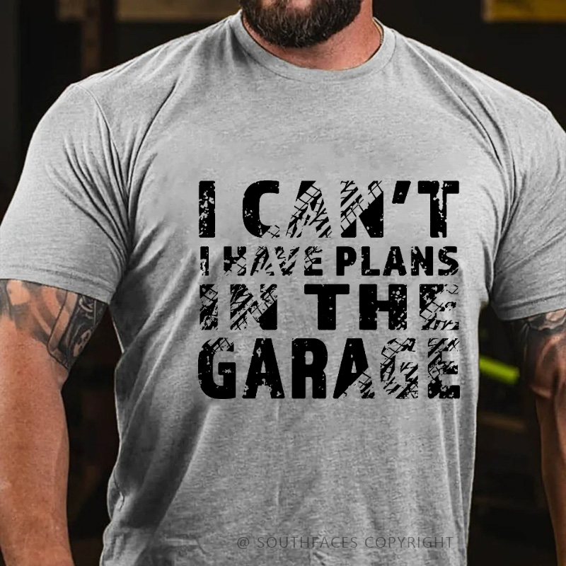 I Can't I Have Plans In The Garage T-shirt