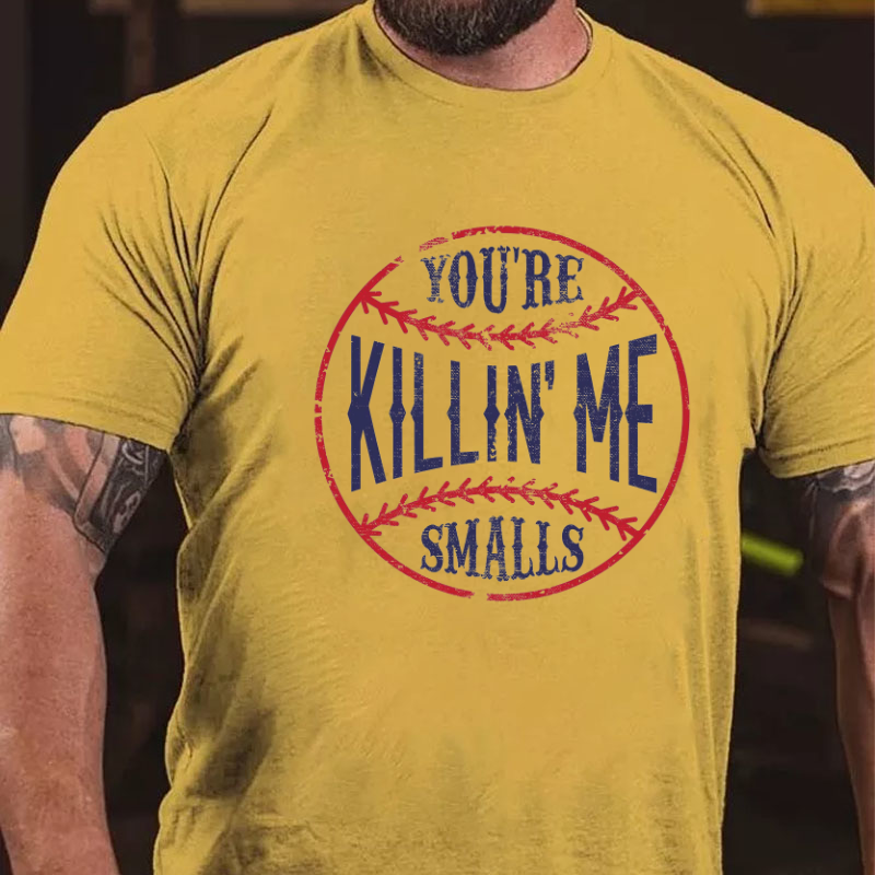 You're Killin Me Smalls T-shirt