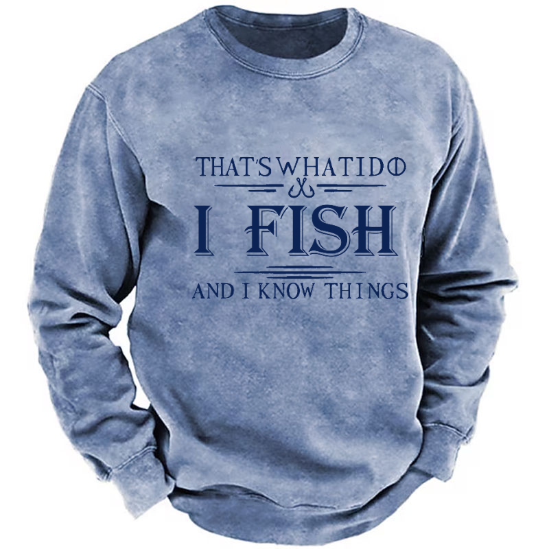 That's What I Do I Fish And I Know Things Sweatshirt