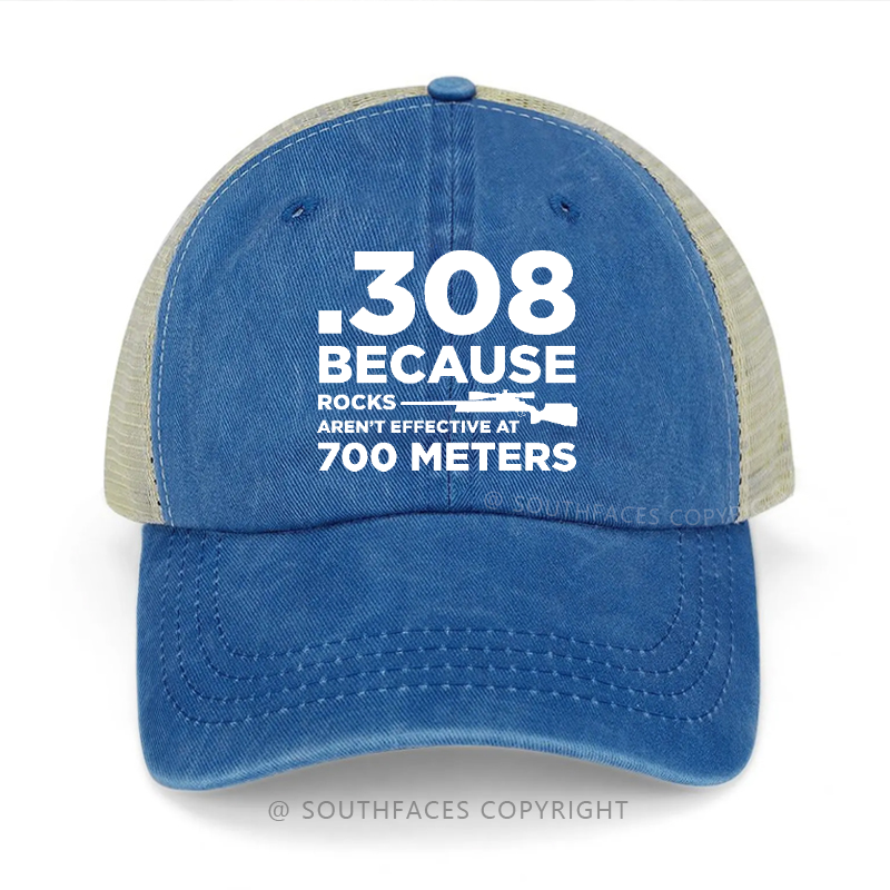 308 Because Rocks Aren'T Effective At 700 Meters Trucker Cap