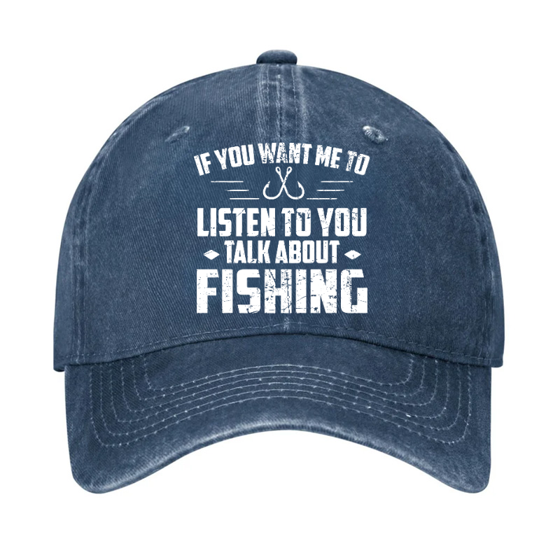 If You Want Me To Listen Talk About Fishing Hat