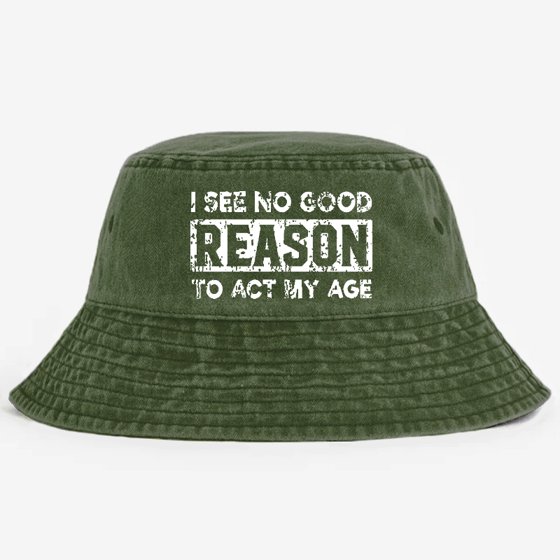 I See No Good Reason To Act My Age Bucket Hat