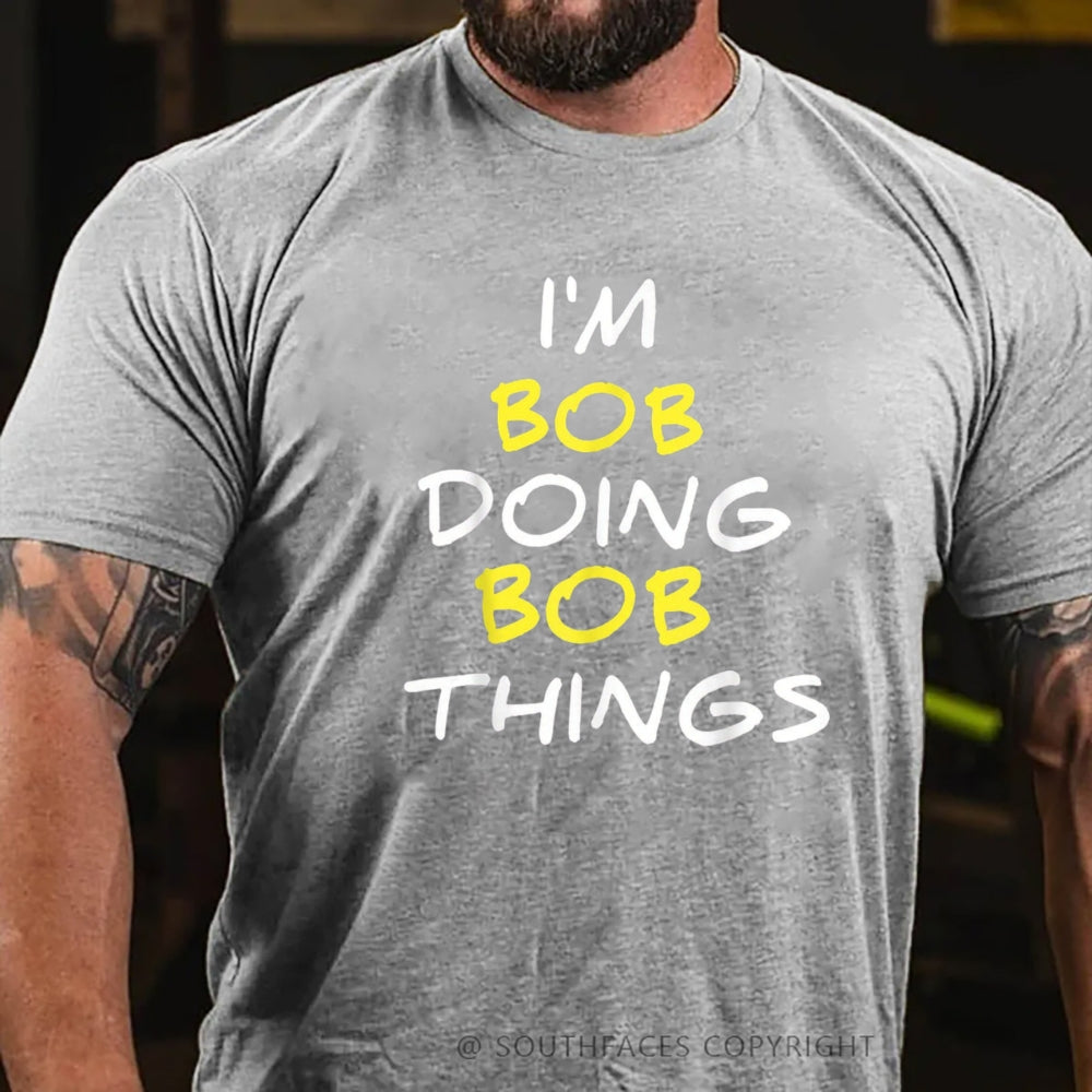 I'm Not Bob But I'm Doing Bob Things T-Shirt