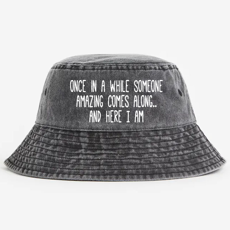 Once In A While Someone Amazing Comes Along.. And Here I Am Bucket Hat