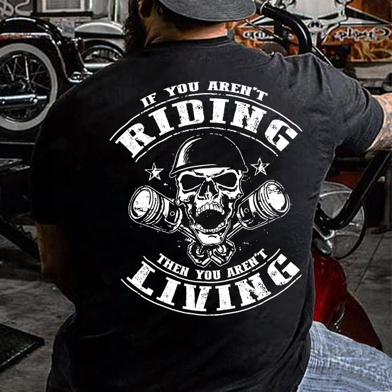 If You Aren't Riding Then You Aren't Living T-shirt