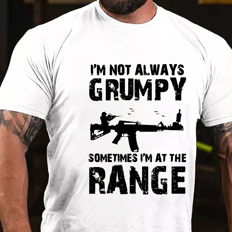 I'm Not Always Grumpy Sometimes I'm At The Range Funny Guns Print T-shirt