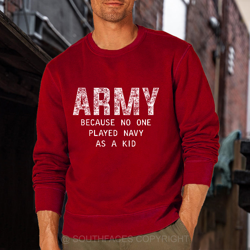 Army Because No One Played Navy As A Kid Funny Sarcastic Veteran Sweatshirt