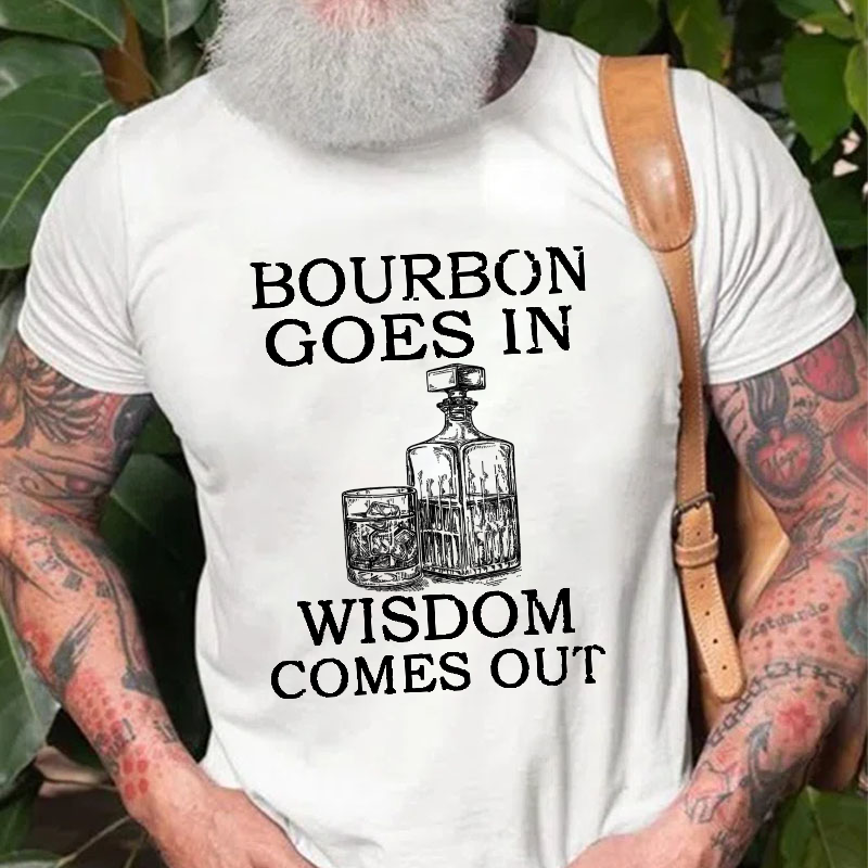 Bourbon Goes In Wisdom Comes Out T-shirt