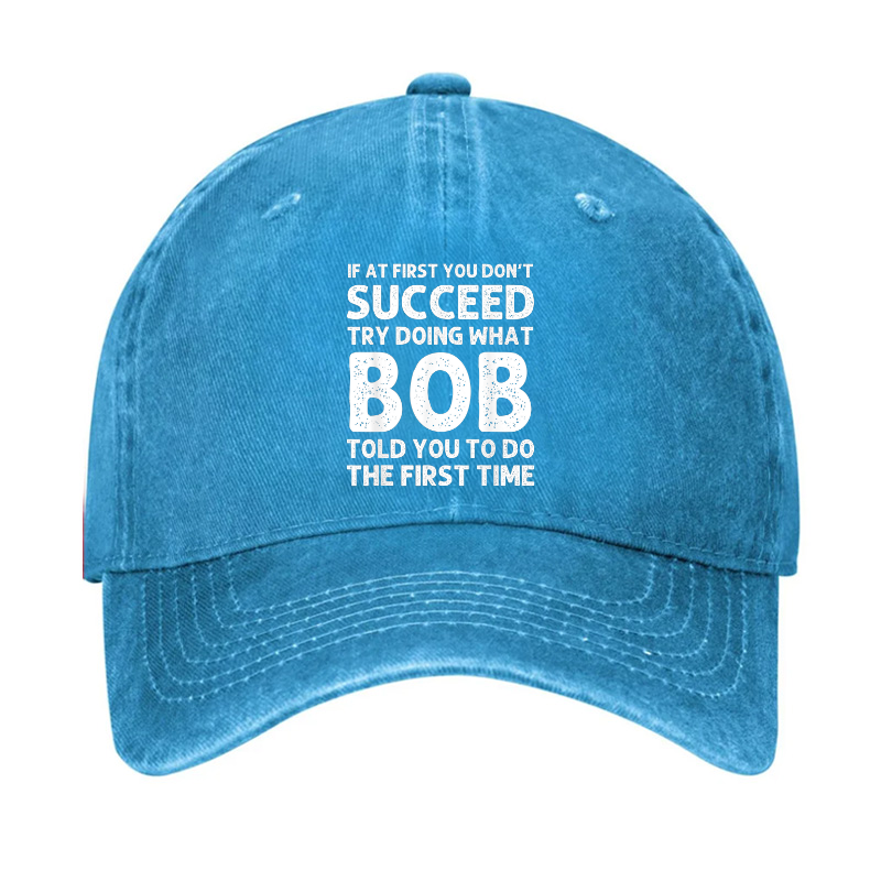 If At First You Don't Succeed Try Doing What Bob Told You To Do Hat