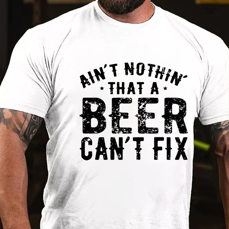 Ain't Nothin' That A Beer Can't Fix Funny Print T-shirt