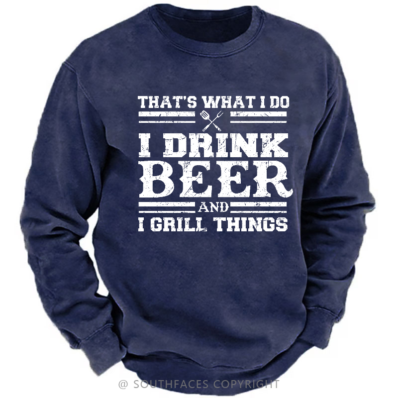 That's What I Do I Drink Beer And I Grill Things Funny Gift Sweatshirt