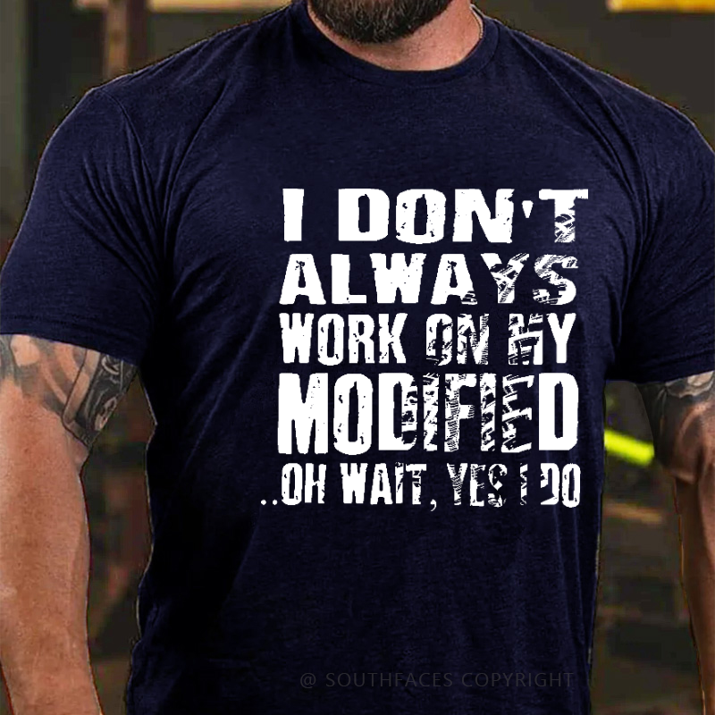I Don't Always Work On My Modified Oh Wait Yes Do Funny Men's T-shirt