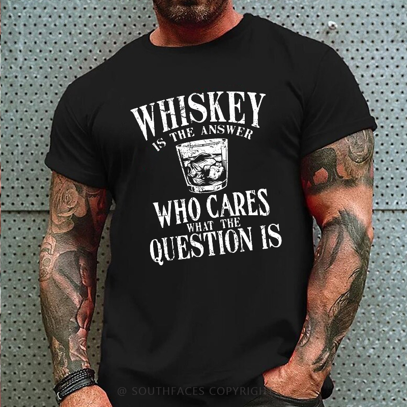 Whiskey Is The Answer Who Cares The Question Is Funny Print Men's T-shirt