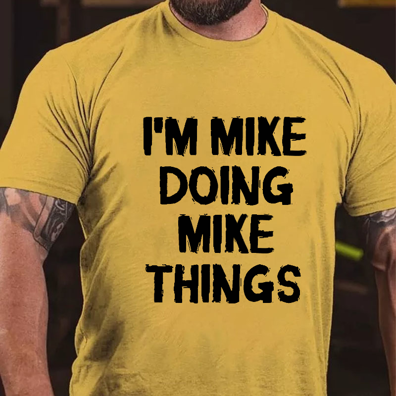 I'm Mike Doing Mike Things T-shirt