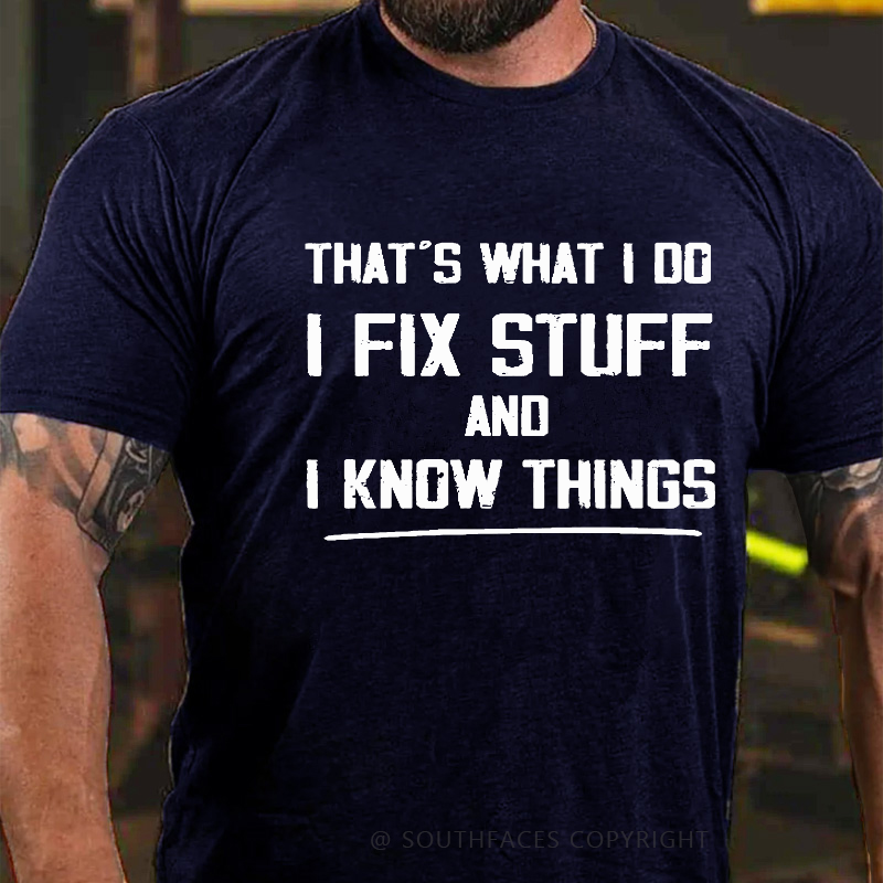 That's What I Do I Fix Stuff And I Know Things T-shirt