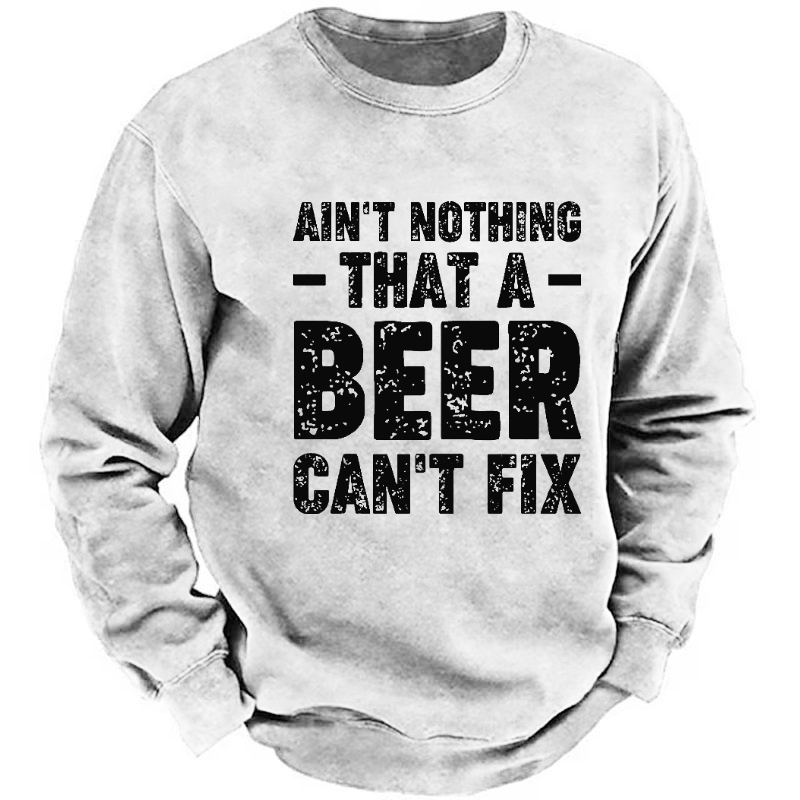 Ain't Nothing That A Beer Can't Fix Funny Liquor Sweatshirt