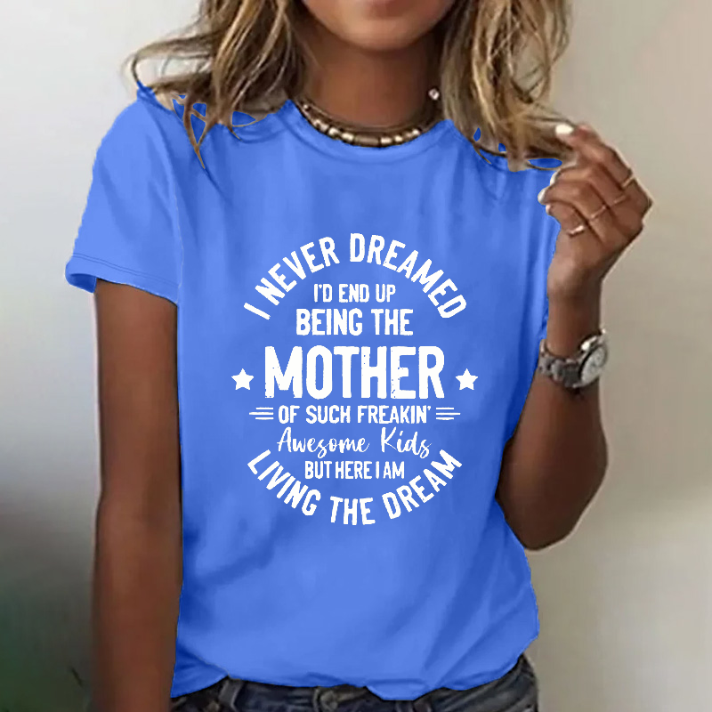 I Never Dreamed I'd End Up Being The Mother Mama T-shirt