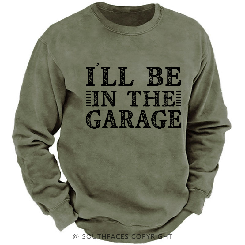 I'll Be In The Garage Sweatshirt