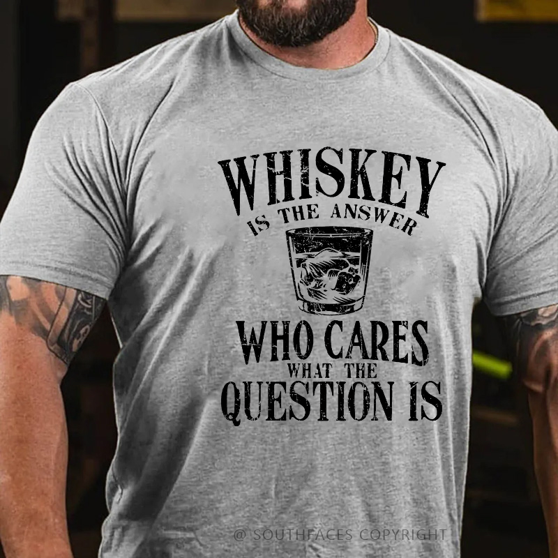 Whiskey Is The Answer Who Cares The Question Is Funny Print Men's T-shirt