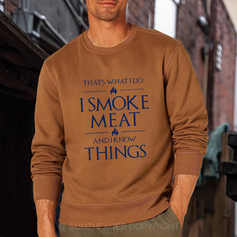 That's What I Do I Smoke Meat And I Know Things Sweatshirt