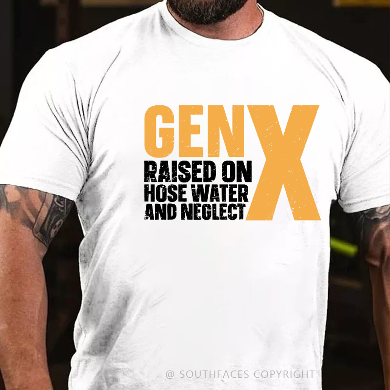 Genx Raised On Hose Water And Neglect T-shirt