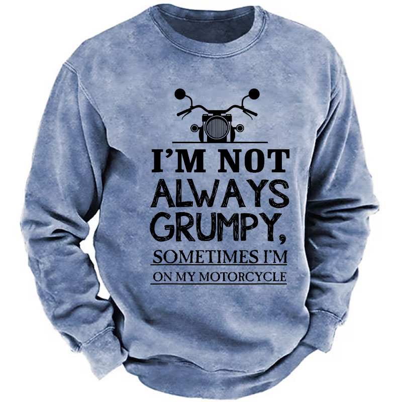 I'm Not Always Grumpy Sometimes I'm On My Motorcycle Sweatshirt