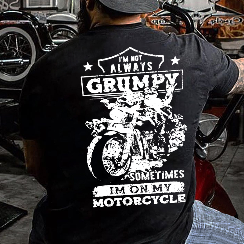 I'm Not Always Grumpy Sometimes I'm On My Motorcycle Funny T-shirt