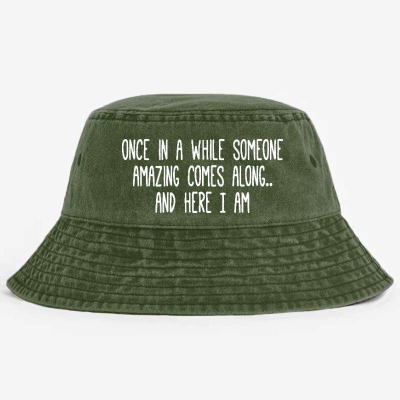 Once In A While Someone Amazing Comes Along.. And Here I Am Bucket Hat
