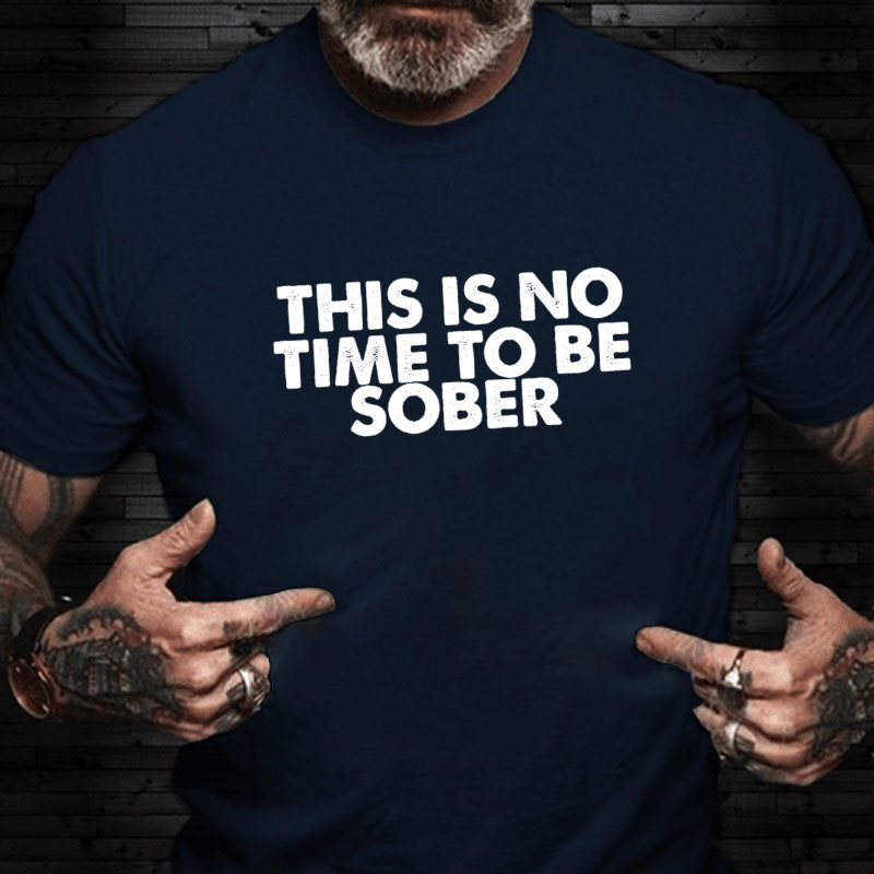 THIS IS NO TIME TO BE SOBER T-shirt