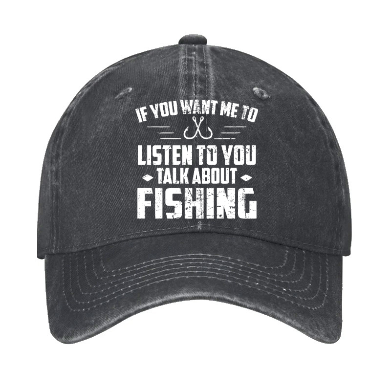 If You Want Me To Listen Talk About Fishing Hat
