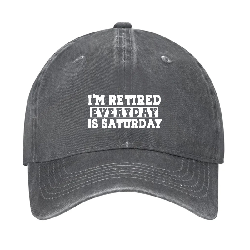 I'm Retired Every Day Is Saturday Hat