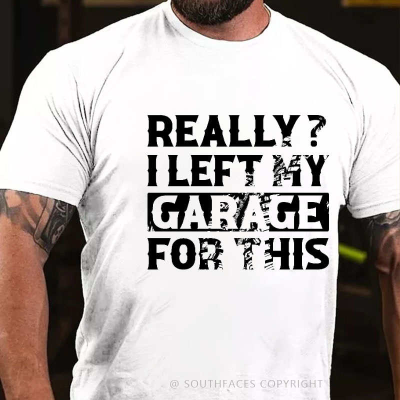 Really I Left My Garage For This Funny Sarcastic T-shirt