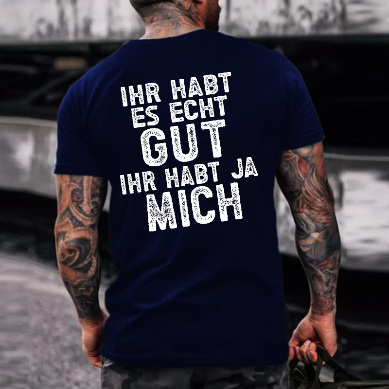 Ihr Habt Es Echt Gut Ihr Habt Ja Mich T-shirt