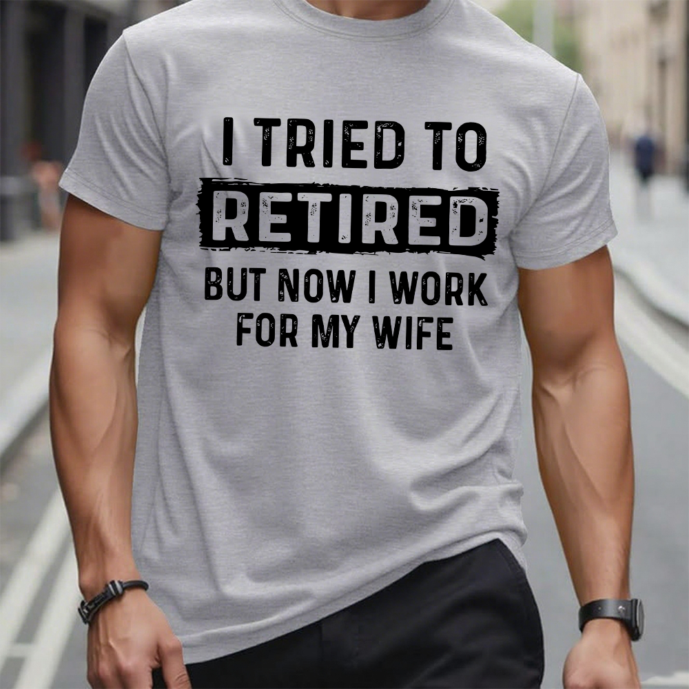 I Tried To Retire But Now I Work For My Wife Funny Retirement Tee Shirt For Him