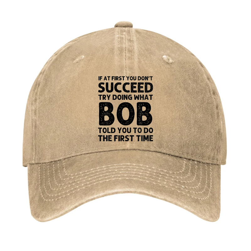 If At First You Don't Succeed Try Doing What Bob Told You To Do Hat