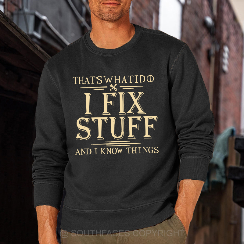 That's What I Do I Fix Stuff And I Know Things Funny Men's Sweatshirt