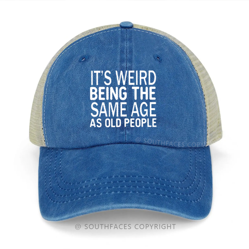 It's Weird Being The Same Age As Old People Funny Trucker Cap