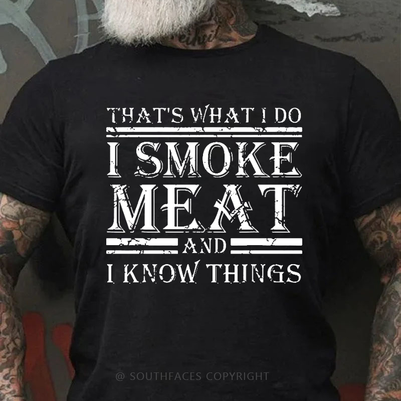 That's What I Do I Smoke Meat And I Know Things T-shirt