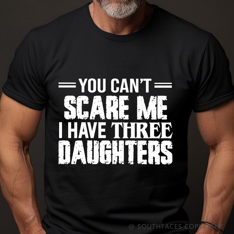 You Can't Scare Me I Have Three Daughters T-shirt