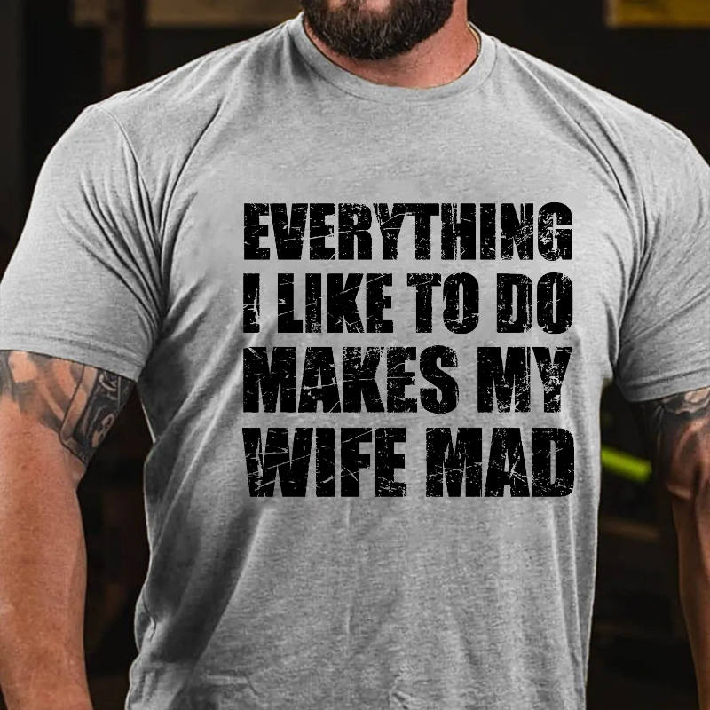 Everything I Like To Do Makes My Wife Mad T-shirt
