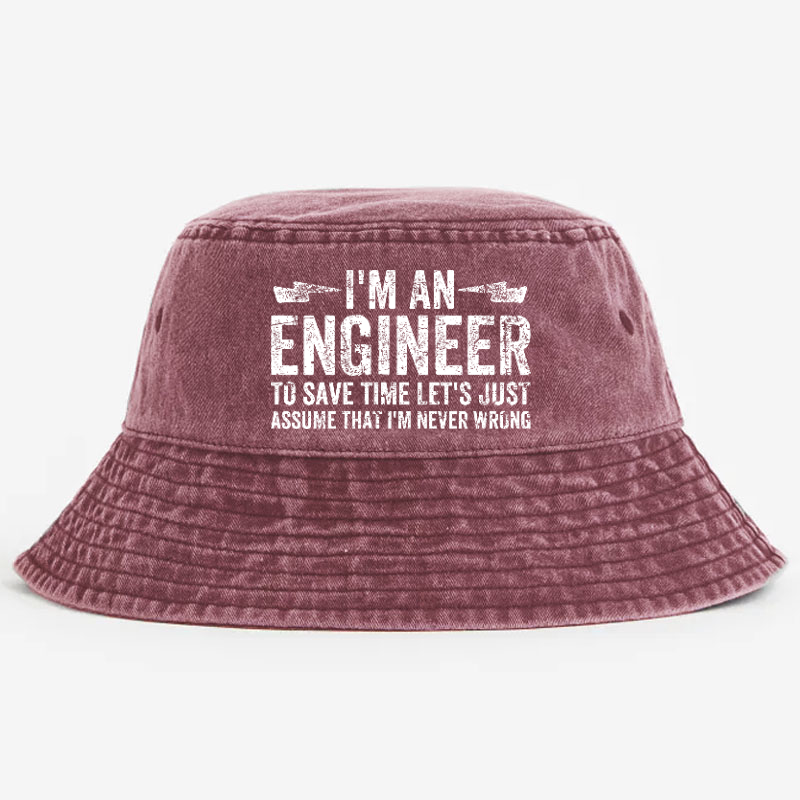 I'm An Engineer To Save Time Let's Just Assume That I'm Never Wrong Bucket Hat