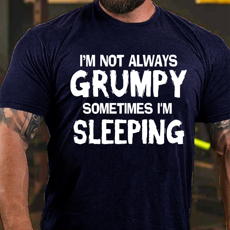 I'm Not Always Grumpy Sometimes I'm Sleeping Funny T-shirt