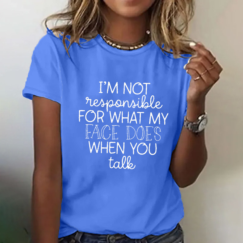 I'm Not Responsible For What My Face Does When You Talk T-shirt